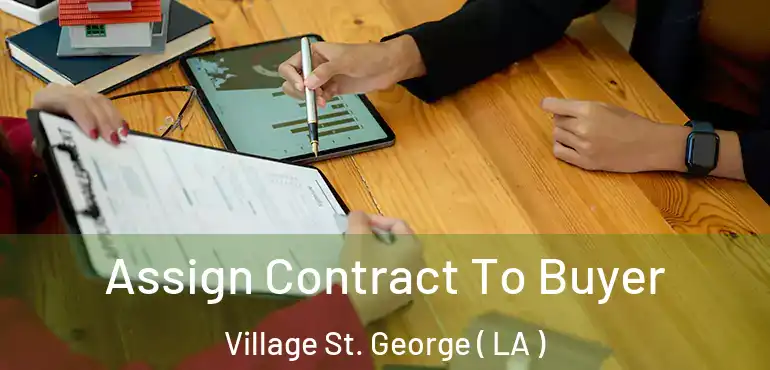  Assign Contract To Buyer Village St. George ( LA )