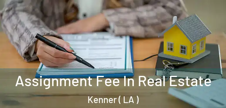  Assignment Fee In Real Estate Kenner ( LA )