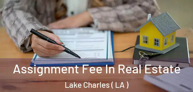  Assignment Fee In Real Estate Lake Charles ( LA )