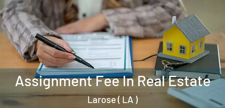  Assignment Fee In Real Estate Larose ( LA )