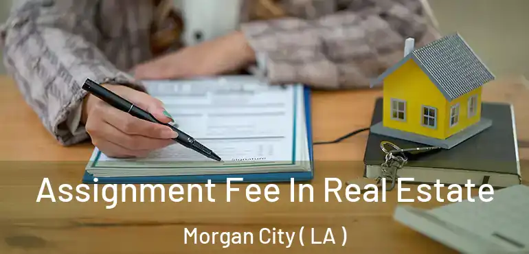  Assignment Fee In Real Estate Morgan City ( LA )