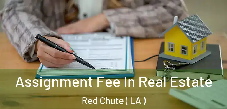  Assignment Fee In Real Estate Red Chute ( LA )