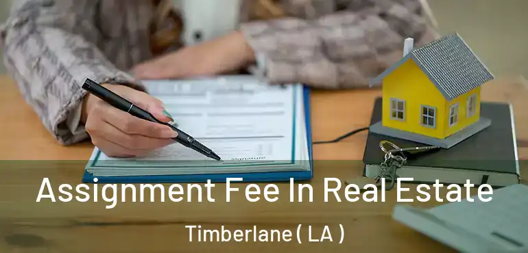  Assignment Fee In Real Estate Timberlane ( LA )