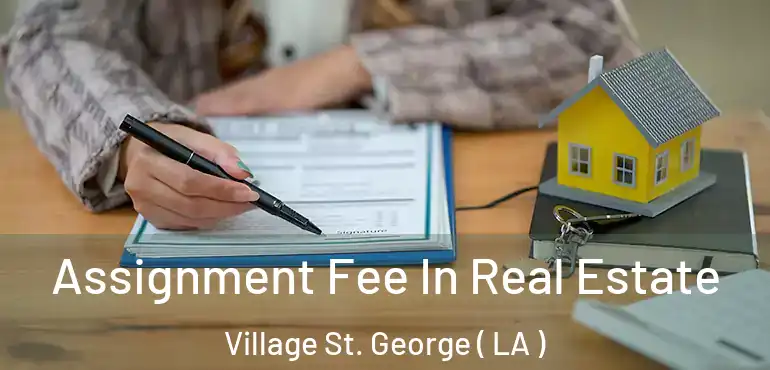  Assignment Fee In Real Estate Village St. George ( LA )