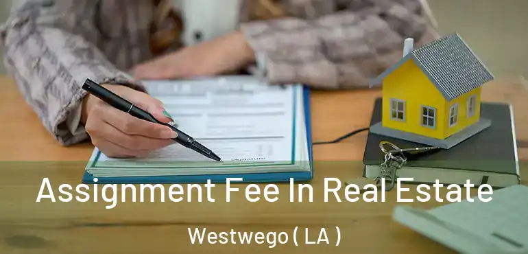  Assignment Fee In Real Estate Westwego ( LA )