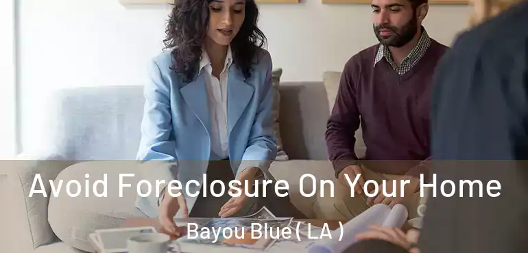  Avoid Foreclosure On Your Home Bayou Blue ( LA )
