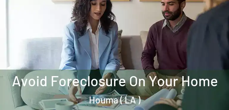  Avoid Foreclosure On Your Home Houma ( LA )