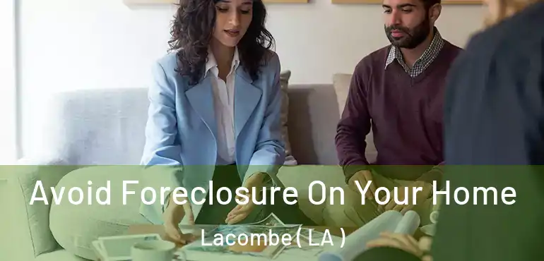  Avoid Foreclosure On Your Home Lacombe ( LA )