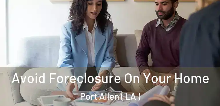  Avoid Foreclosure On Your Home Port Allen ( LA )
