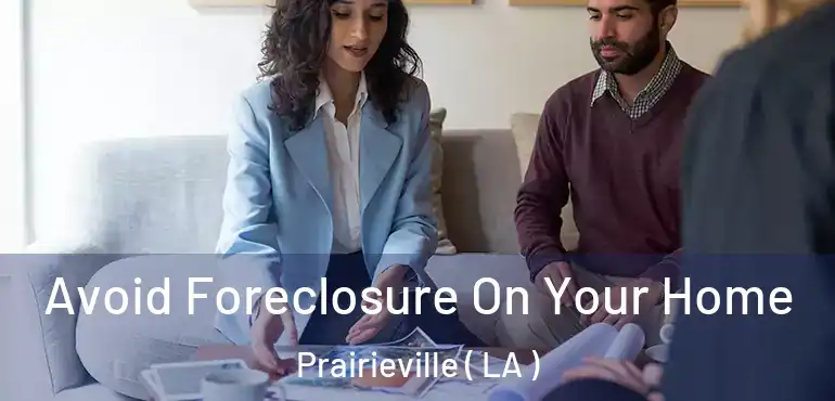  Avoid Foreclosure On Your Home Prairieville ( LA )