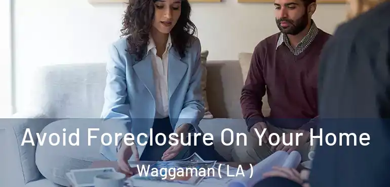  Avoid Foreclosure On Your Home Waggaman ( LA )