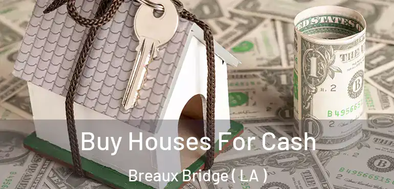  Buy Houses For Cash Breaux Bridge ( LA )