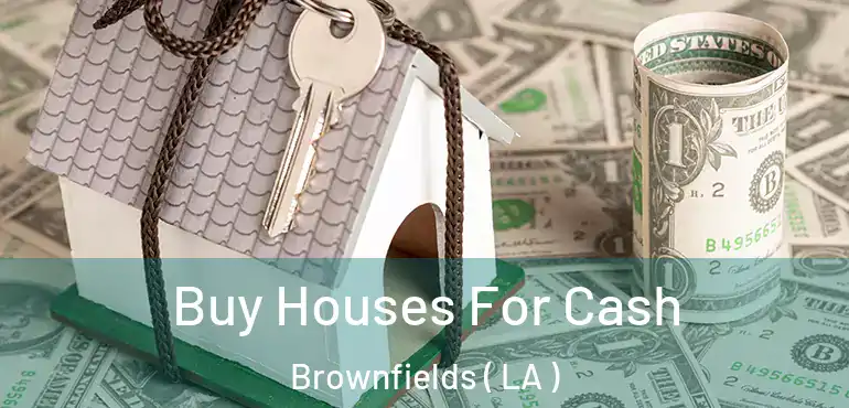  Buy Houses For Cash Brownfields ( LA )
