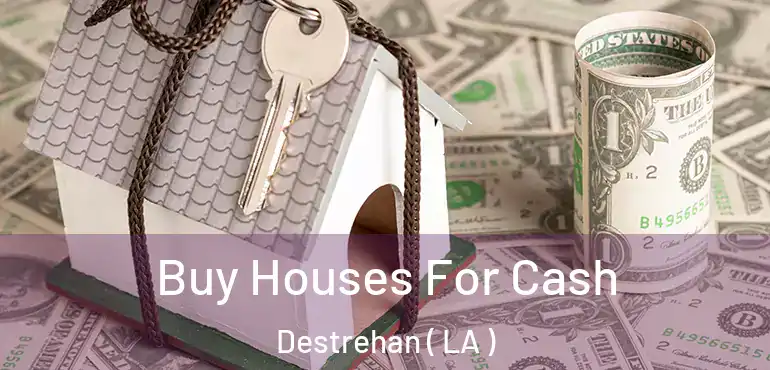  Buy Houses For Cash Destrehan ( LA )