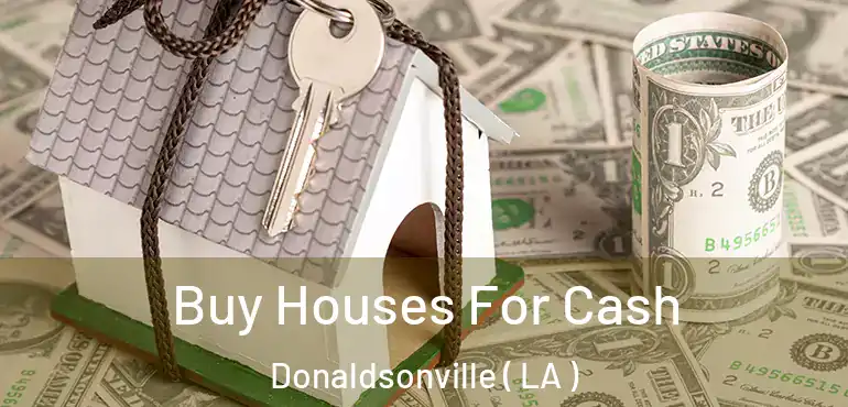  Buy Houses For Cash Donaldsonville ( LA )