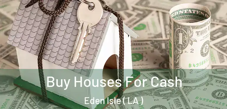  Buy Houses For Cash Eden Isle ( LA )