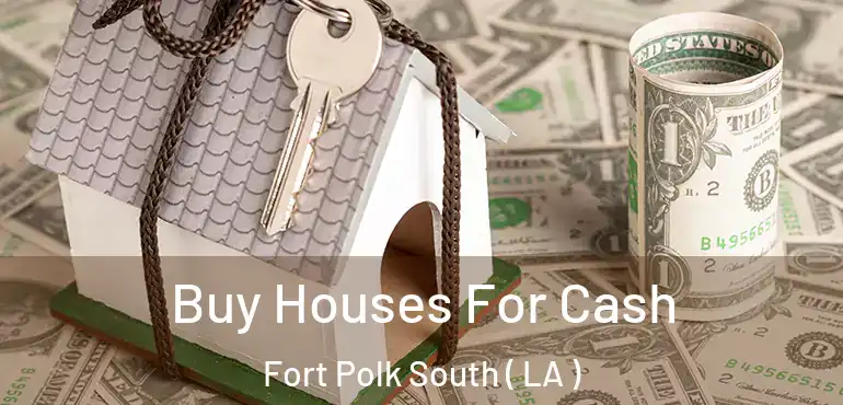  Buy Houses For Cash Fort Polk South ( LA )