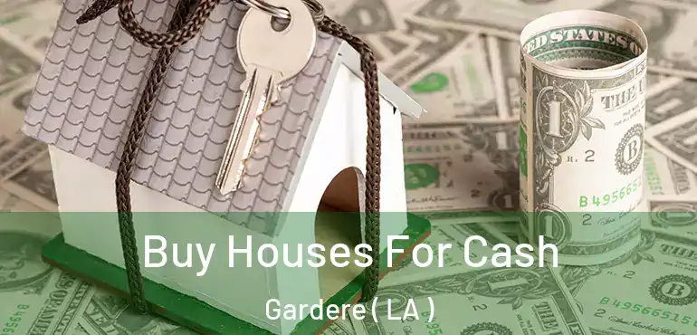  Buy Houses For Cash Gardere ( LA )