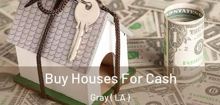  Buy Houses For Cash Gray ( LA )