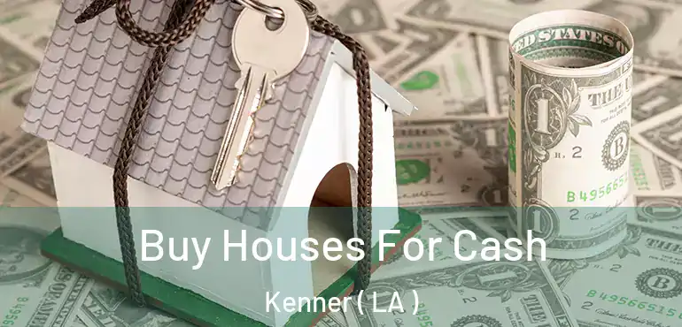  Buy Houses For Cash Kenner ( LA )