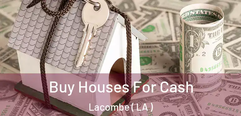  Buy Houses For Cash Lacombe ( LA )