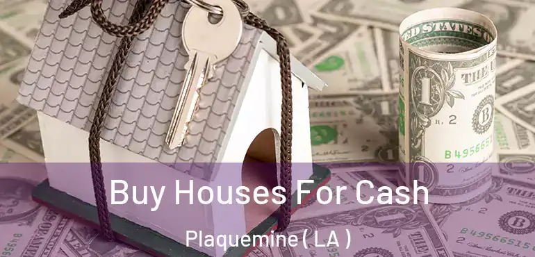  Buy Houses For Cash Plaquemine ( LA )
