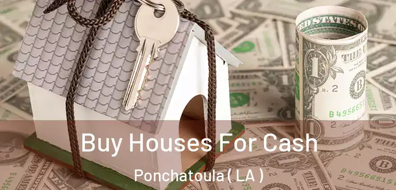  Buy Houses For Cash Ponchatoula ( LA )