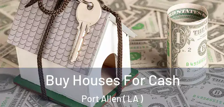  Buy Houses For Cash Port Allen ( LA )