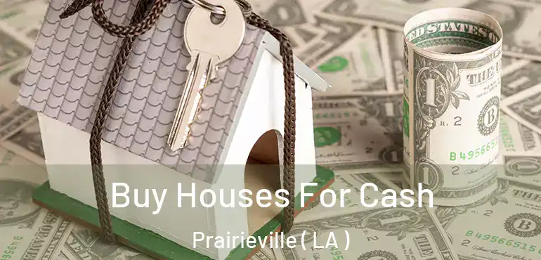  Buy Houses For Cash Prairieville ( LA )