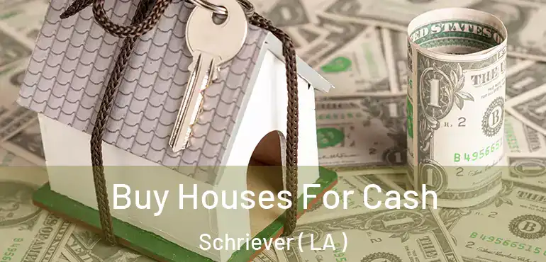  Buy Houses For Cash Schriever ( LA )