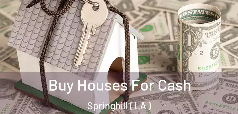  Buy Houses For Cash Springhill ( LA )