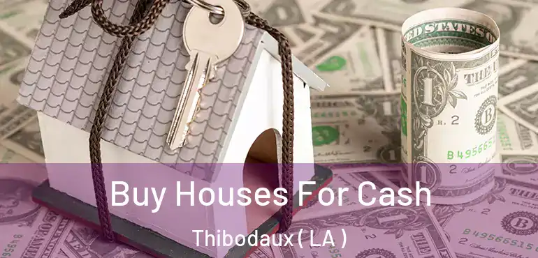  Buy Houses For Cash Thibodaux ( LA )