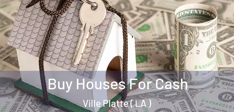  Buy Houses For Cash Ville Platte ( LA )