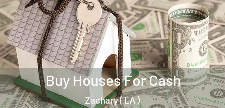  Buy Houses For Cash Zachary ( LA )