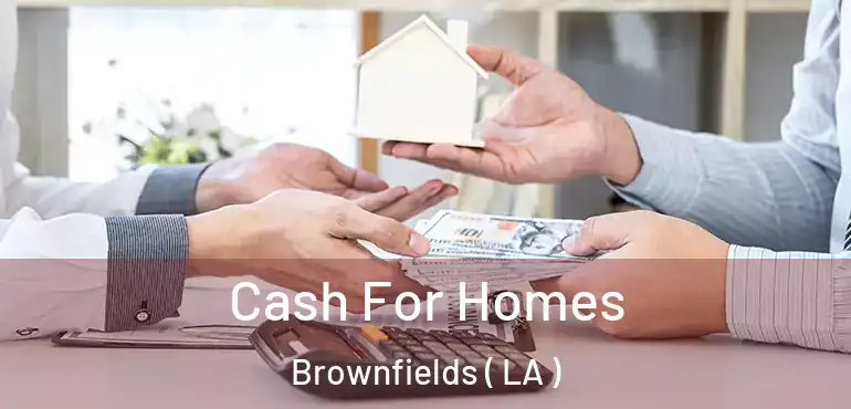  Cash For Homes Brownfields ( LA )