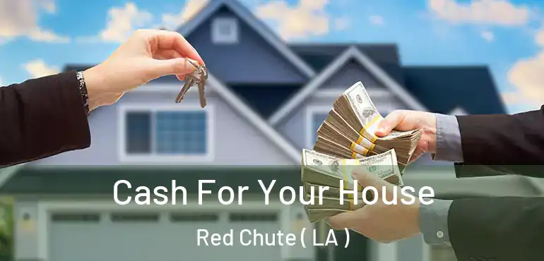  Cash For Your House Red Chute ( LA )