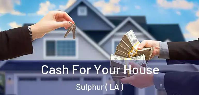  Cash For Your House Sulphur ( LA )