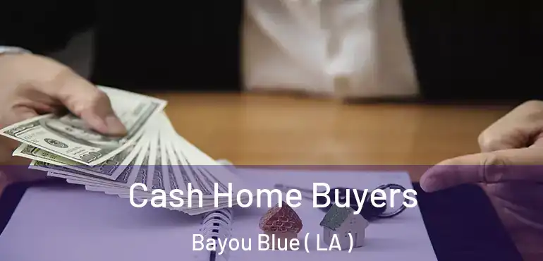  Cash Home Buyers Bayou Blue ( LA )