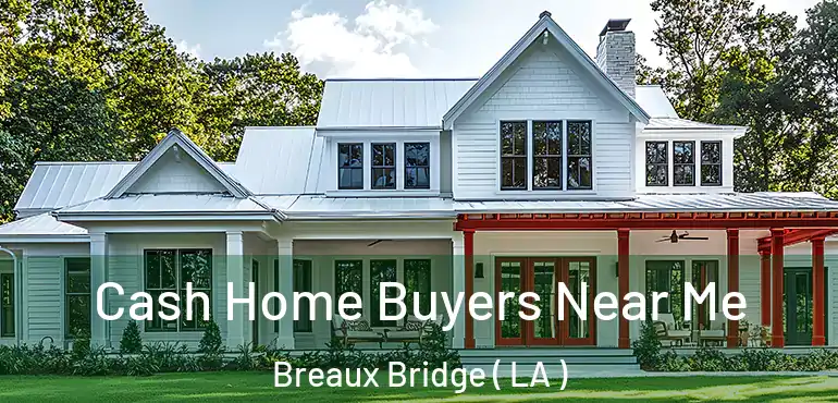  Cash Home Buyers Near Me Breaux Bridge ( LA )