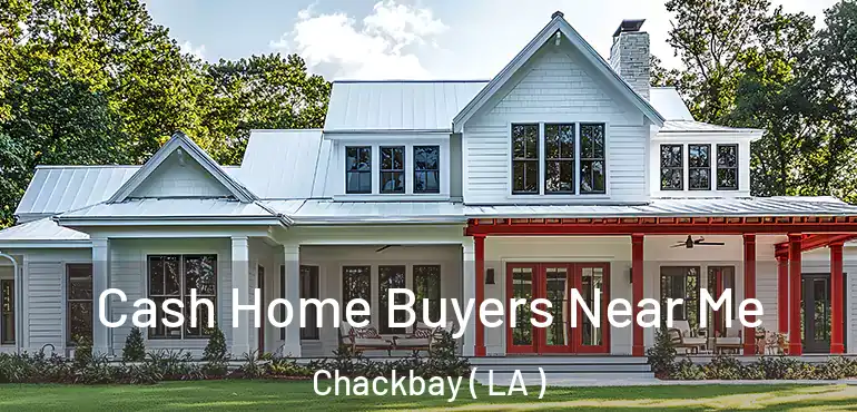  Cash Home Buyers Near Me Chackbay ( LA )
