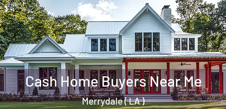  Cash Home Buyers Near Me Merrydale ( LA )