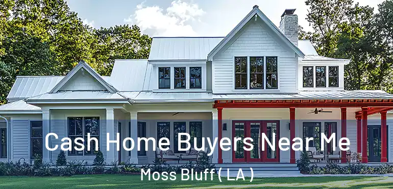  Cash Home Buyers Near Me Moss Bluff ( LA )