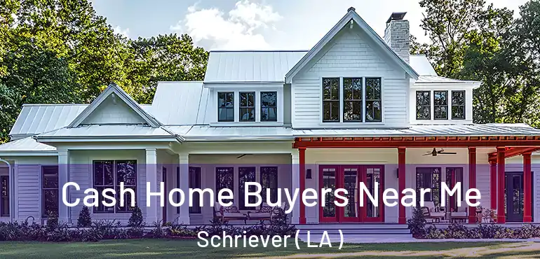  Cash Home Buyers Near Me Schriever ( LA )