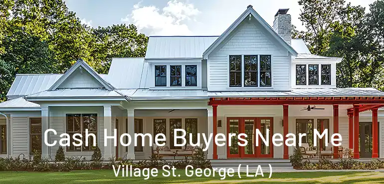  Cash Home Buyers Near Me Village St. George ( LA )
