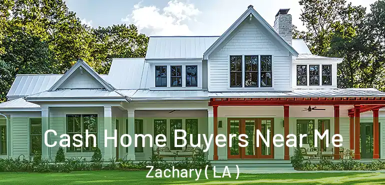  Cash Home Buyers Near Me Zachary ( LA )