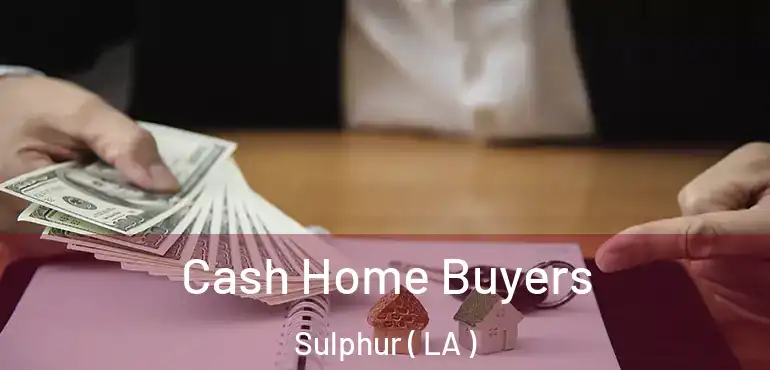  Cash Home Buyers Sulphur ( LA )