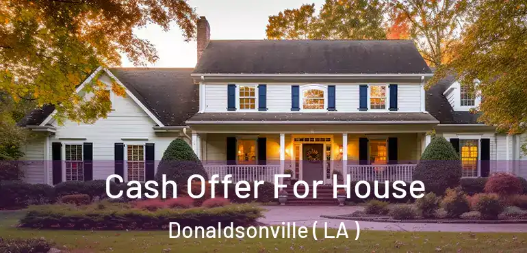  Cash Offer For House Donaldsonville ( LA )