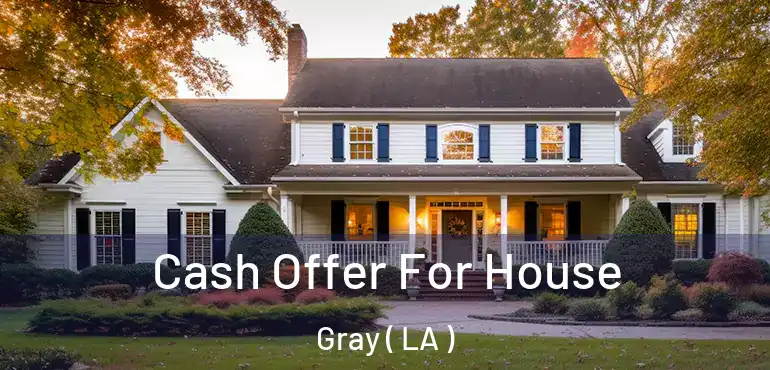  Cash Offer For House Gray ( LA )