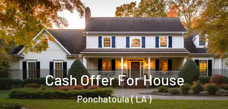  Cash Offer For House Ponchatoula ( LA )