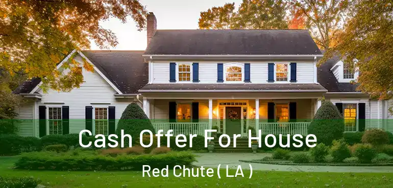  Cash Offer For House Red Chute ( LA )